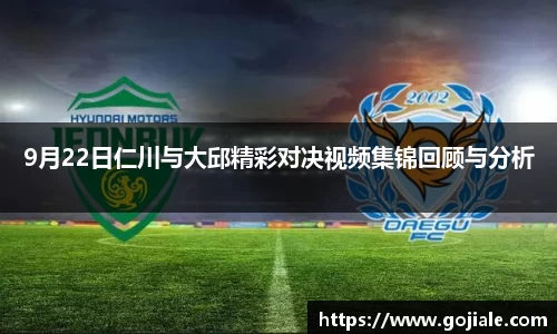 9月22日仁川与大邱精彩对决视频集锦回顾与分析
